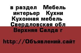  в раздел : Мебель, интерьер » Кухни. Кухонная мебель . Свердловская обл.,Верхняя Салда г.